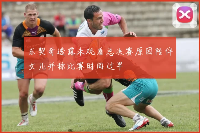东契奇透露未观看总决赛原因陪伴女儿并称比赛时间过早